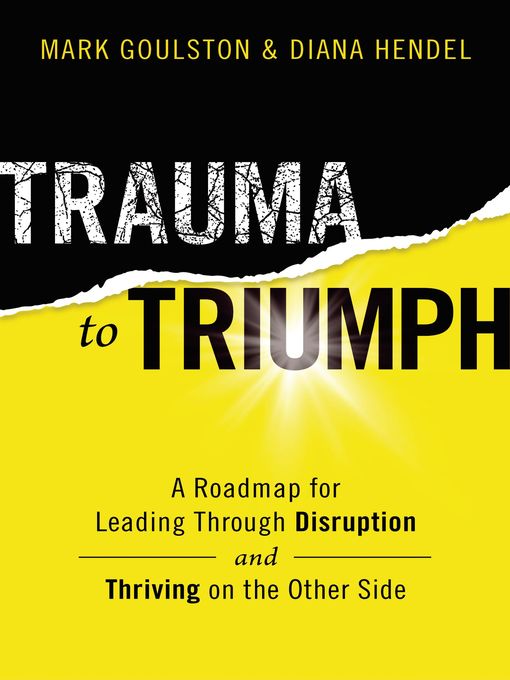 Title details for Trauma to Triumph by Mark Goulston - Available